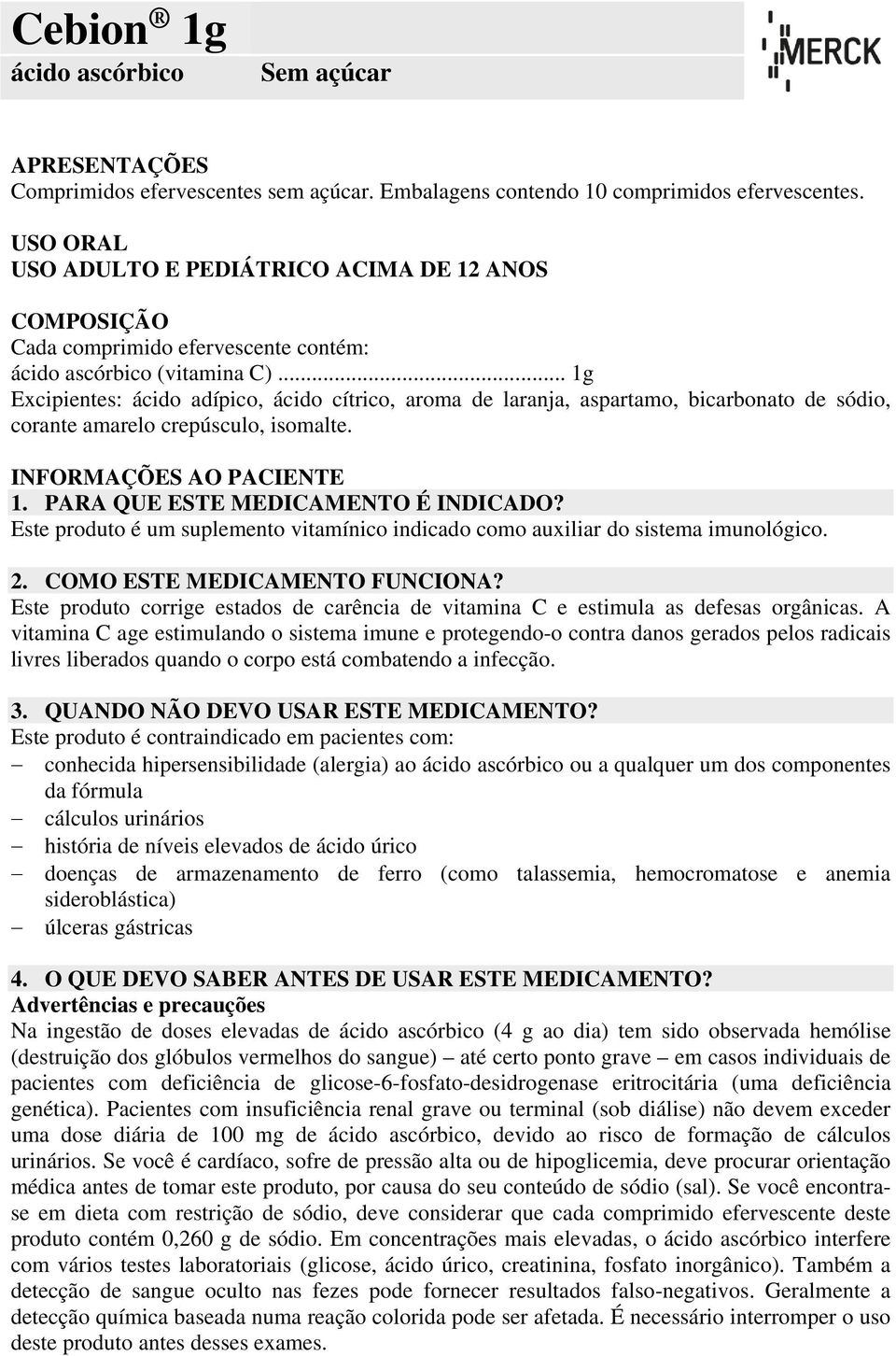 .. 1g Excipientes: ácido adípico, ácido cítrico, aroma de laranja, aspartamo, bicarbonato de sódio, corante amarelo crepúsculo, isomalte. INFORMAÇÕES AO PACIENTE 1.