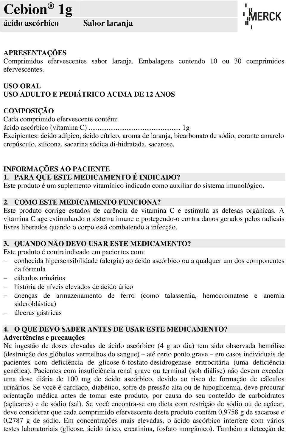 .. 1g Excipientes: ácido adípico, ácido cítrico, aroma de laranja, bicarbonato de sódio, corante amarelo crepúsculo, silicona, sacarina sódica di-hidratada, sacarose. INFORMAÇÕES AO PACIENTE 1.