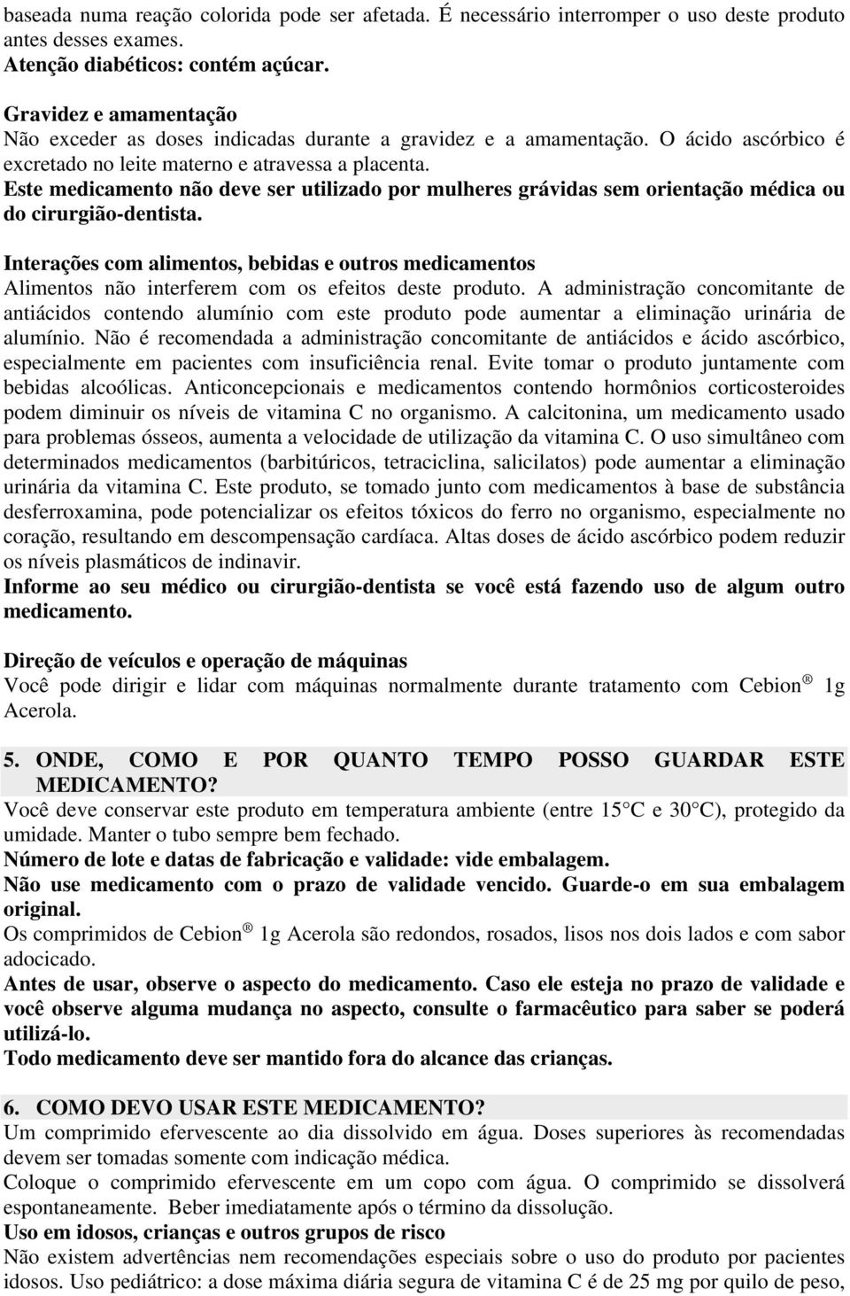 Este medicamento não deve ser utilizado por mulheres grávidas sem orientação médica ou do cirurgião-dentista.