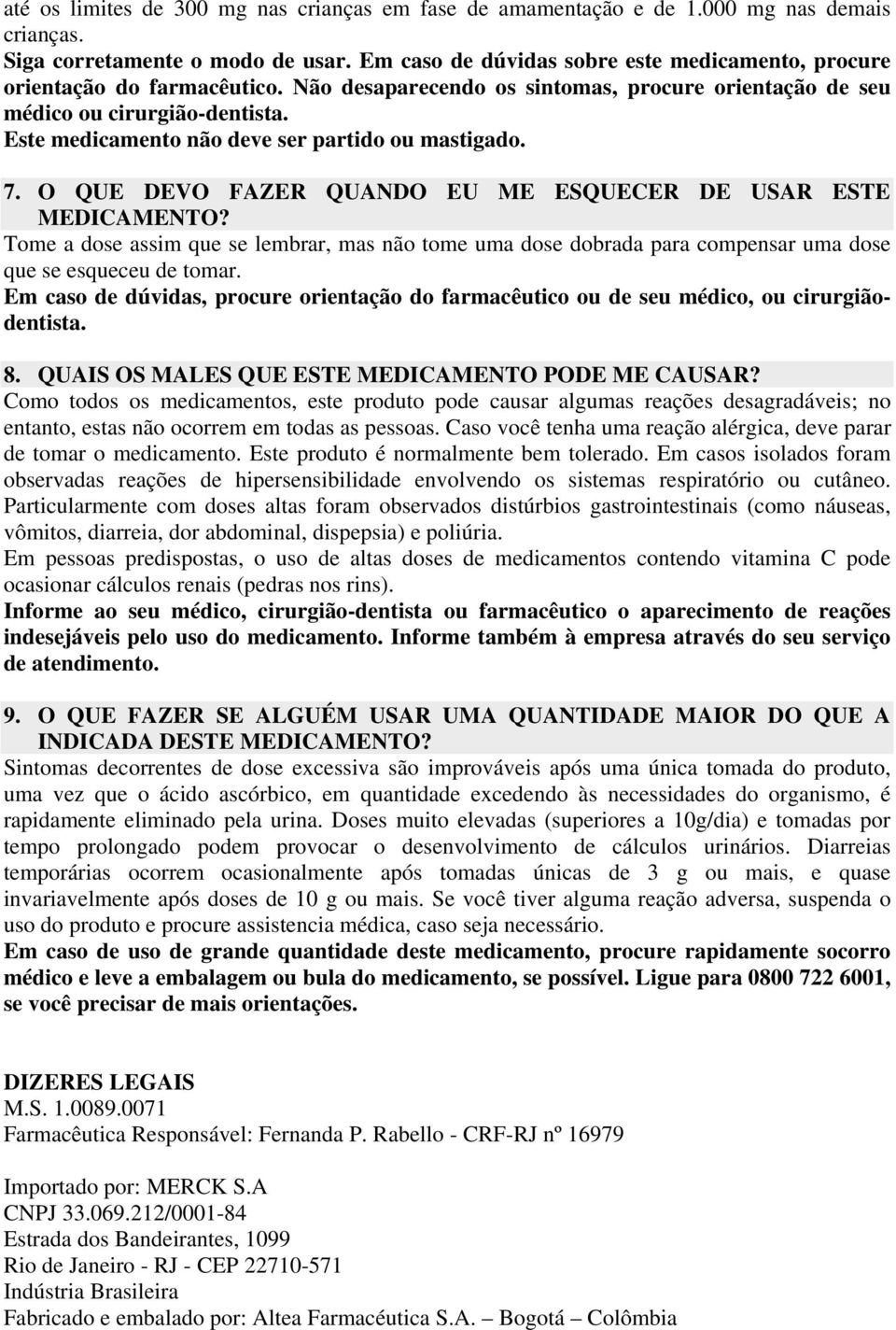 Este medicamento não deve ser partido ou mastigado. 7. O QUE DEVO FAZER QUANDO EU ME ESQUECER DE USAR ESTE MEDICAMENTO?