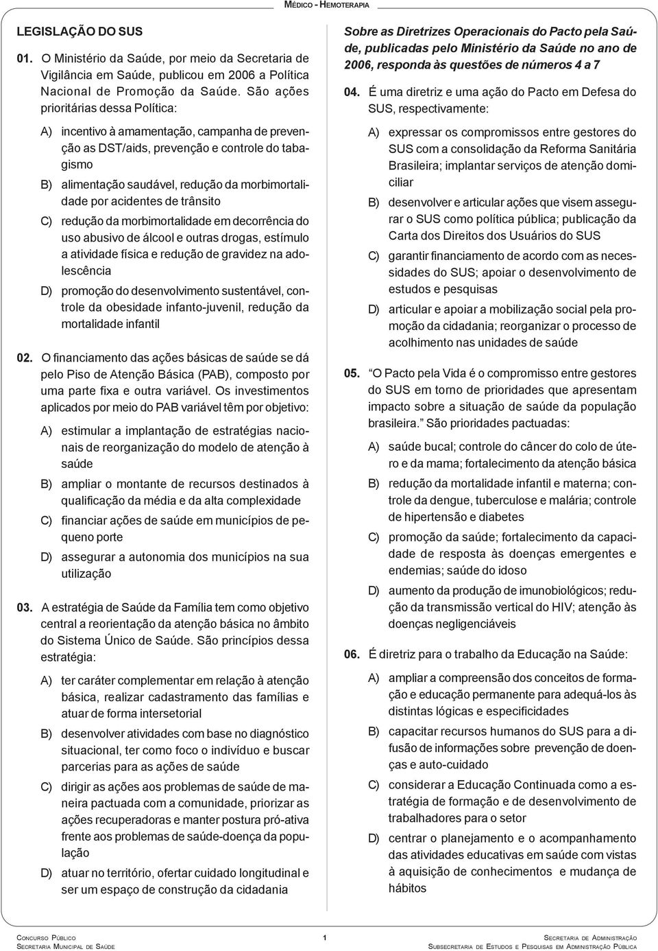 acidentes de trânsito C) redução da morbimortalidade em decorrência do uso abusivo de álcool e outras drogas, estímulo a atividade física e redução de gravidez na adolescência D) promoção do