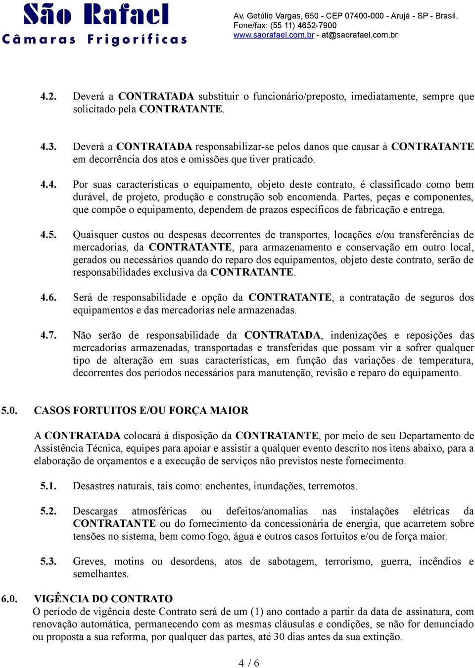 4. Por suas características o equipamento, objeto deste contrato, é classificado como bem durável, de projeto, produção e construção sob encomenda.