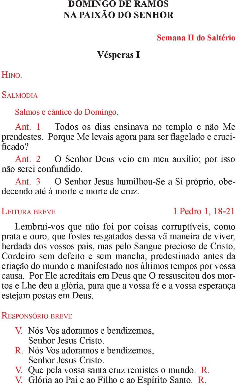 Le i t u r a b r e v e 1 Pedro 1, 18-21 Lembrai-vos que não foi por coisas corruptíveis, como prata e ouro, que fostes resgatados dessa vã maneira de viver, herdada dos vossos pais, mas pelo Sangue