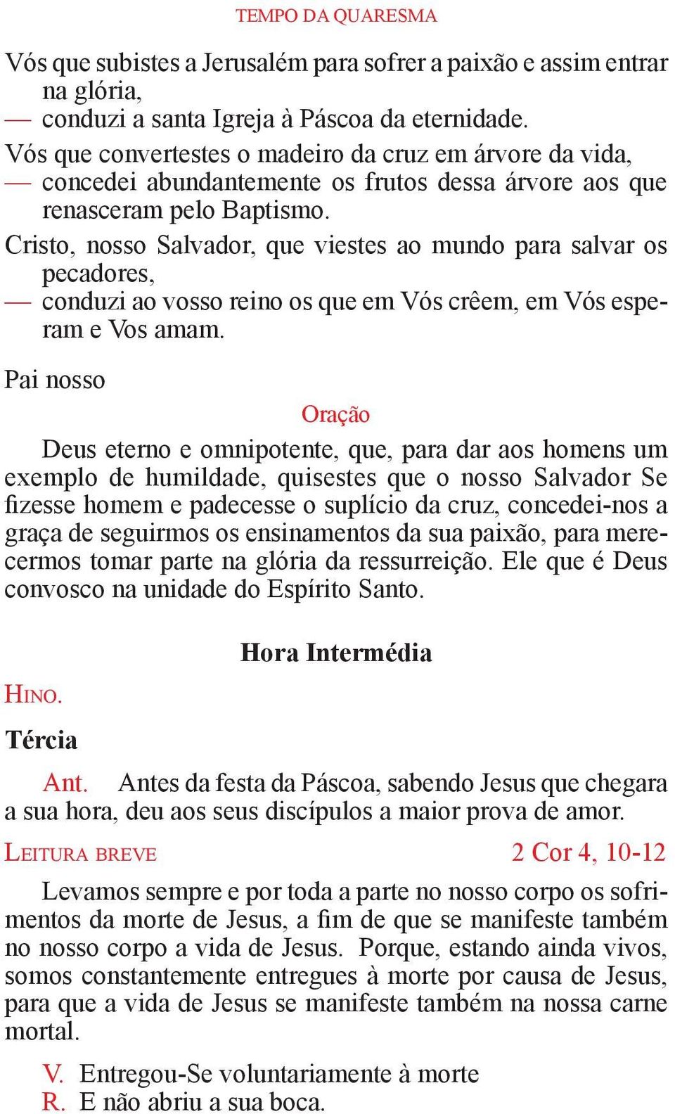 Cristo, nosso Salvador, que viestes ao mundo para salvar os pecadores, conduzi ao vosso reino os que em Vós crêem, em Vós esperam e Vos amam.