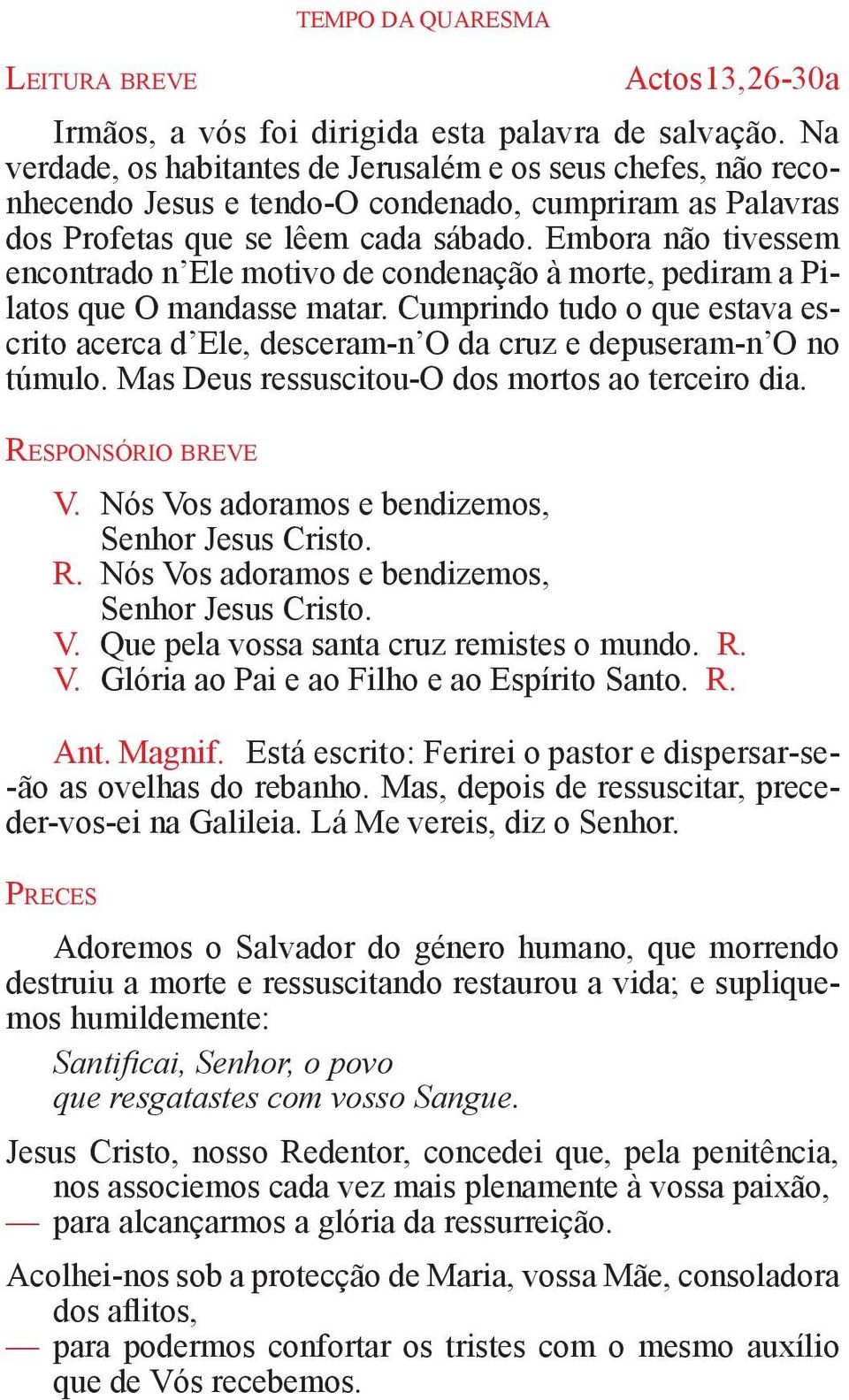 Embora não tivessem encontrado n Ele motivo de condenação à morte, pediram a Pilatos que O mandasse matar.