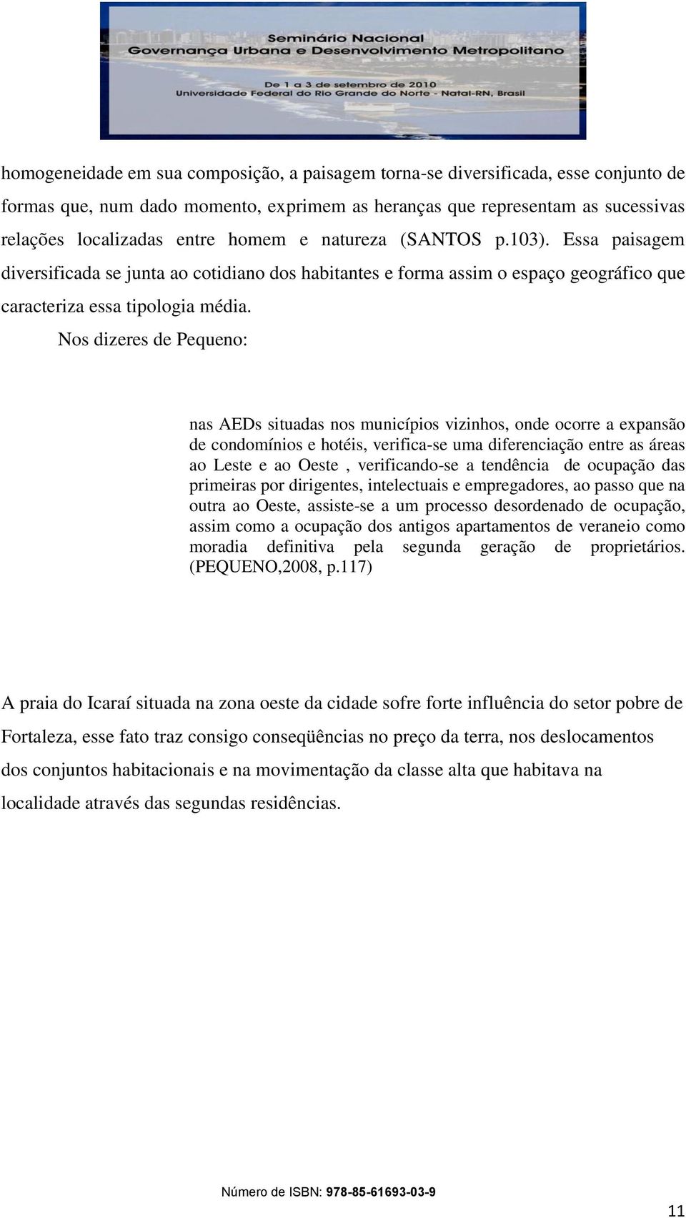 Nos dizeres de Pequeno: nas AEDs situadas nos municípios vizinhos, onde ocorre a expansão de condomínios e hotéis, verifica-se uma diferenciação entre as áreas ao Leste e ao Oeste, verificando-se a