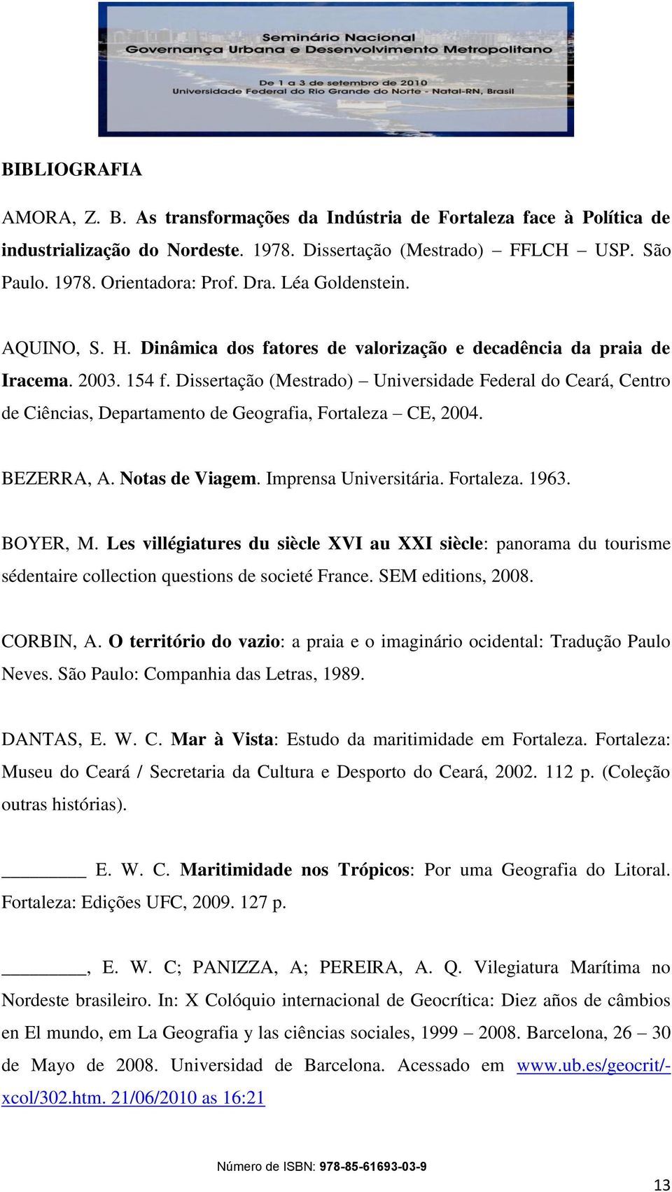 Dissertação (Mestrado) Universidade Federal do Ceará, Centro de Ciências, Departamento de Geografia, Fortaleza CE, 2004. BEZERRA, A. Notas de Viagem. Imprensa Universitária. Fortaleza. 1963. BOYER, M.