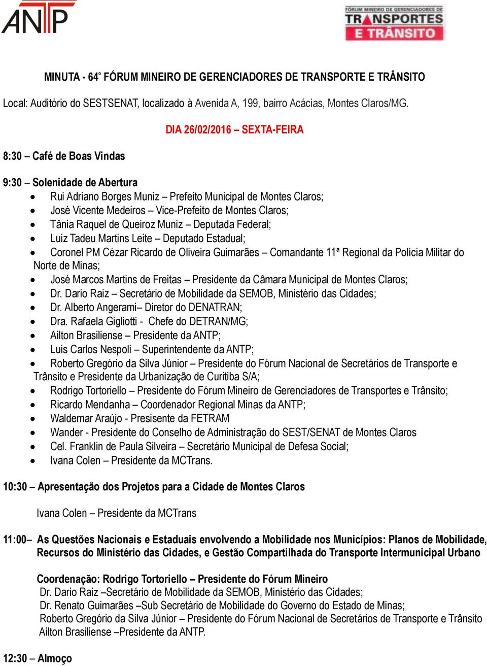 Tânia Raquel de Queiroz Muniz Deputada Federal; Luiz Tadeu Martins Leite Deputado Estadual; Coronel PM Cézar Ricardo de Oliveira Guimarães Comandante 11ª Regional da Polícia Militar do Norte de