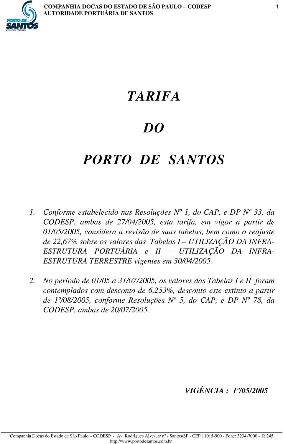 de 22,67% sobre os valores das Tabelas I UTILIZAÇÃO DA INFRA- ESTRUTURA PORTUÁRIA e II UTILIZAÇÃO DA INFRA- ESTRUTURA TERRESTRE vigentes em 30/04/2005. 2. No período de 01/05 a 31/07/2005, os valores