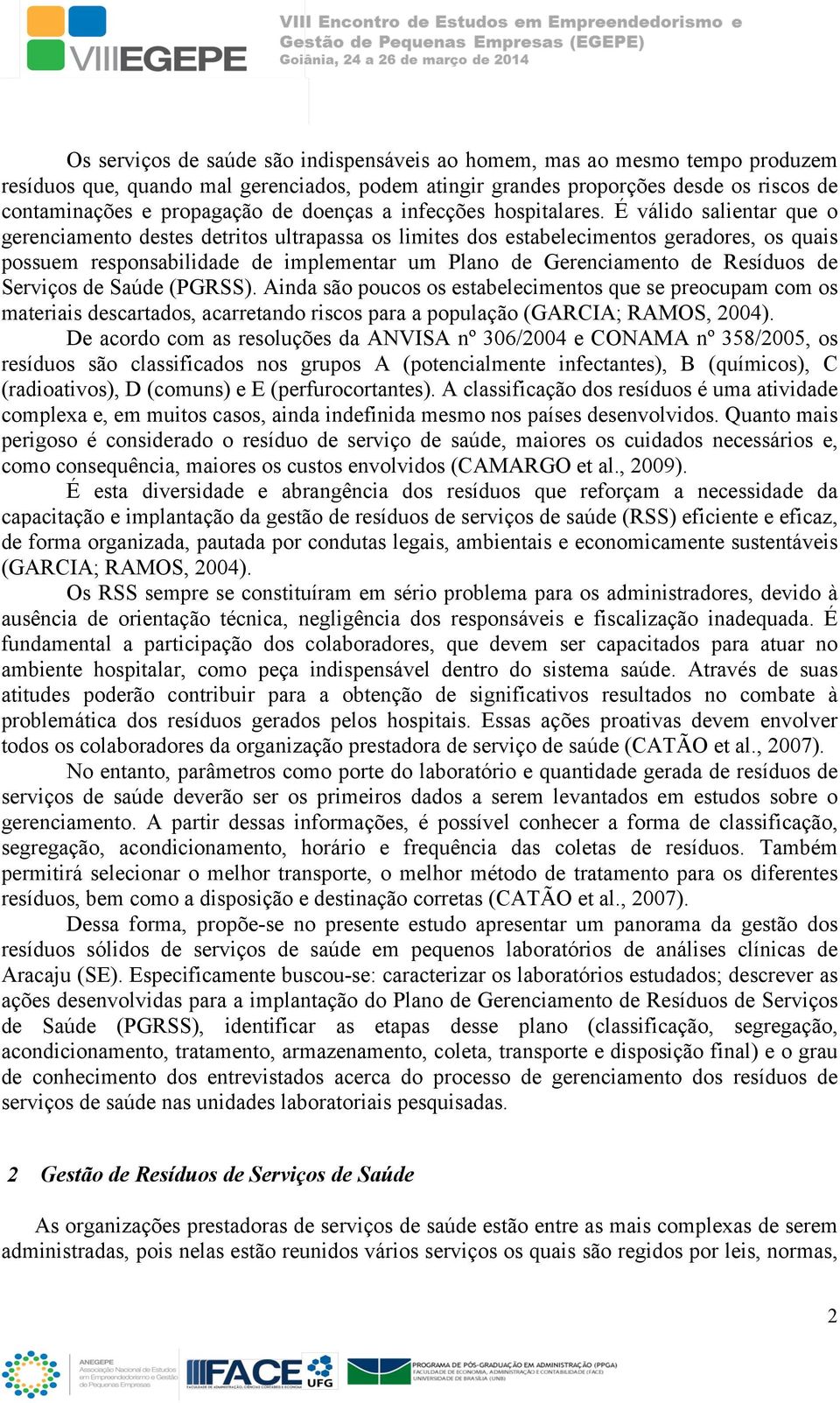 É válido salientar que o gerenciamento destes detritos ultrapassa os limites dos estabelecimentos geradores, os quais possuem responsabilidade de implementar um Plano de Gerenciamento de Resíduos de