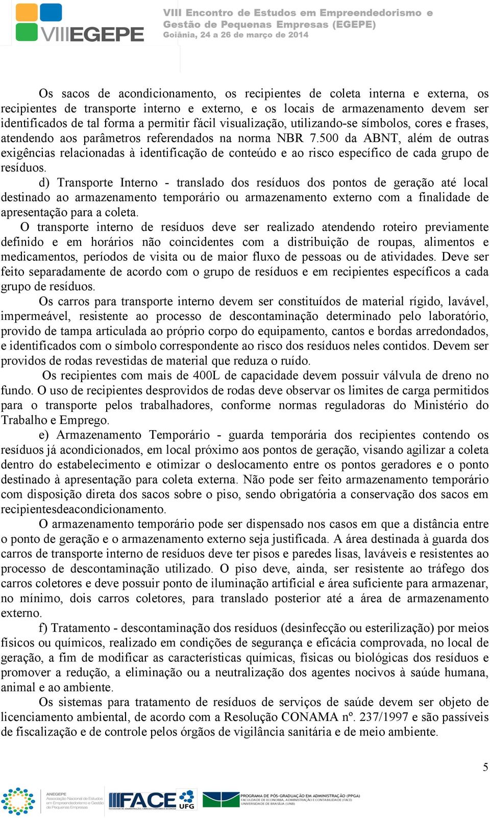 500 da ABNT, além de outras exigências relacionadas à identificação de conteúdo e ao risco específico de cada grupo de resíduos.