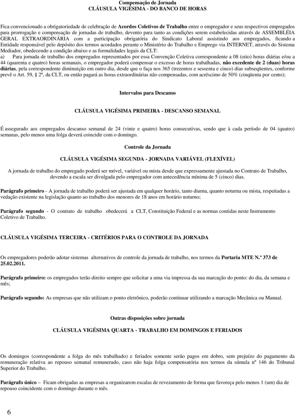 assistindo aos empregados, ficando a Entidade responsável pelo depósito dos termos acordados perante o Ministério do Trabalho e Emprego via INTERNET, através do Sistema Mediador, obedecendo a