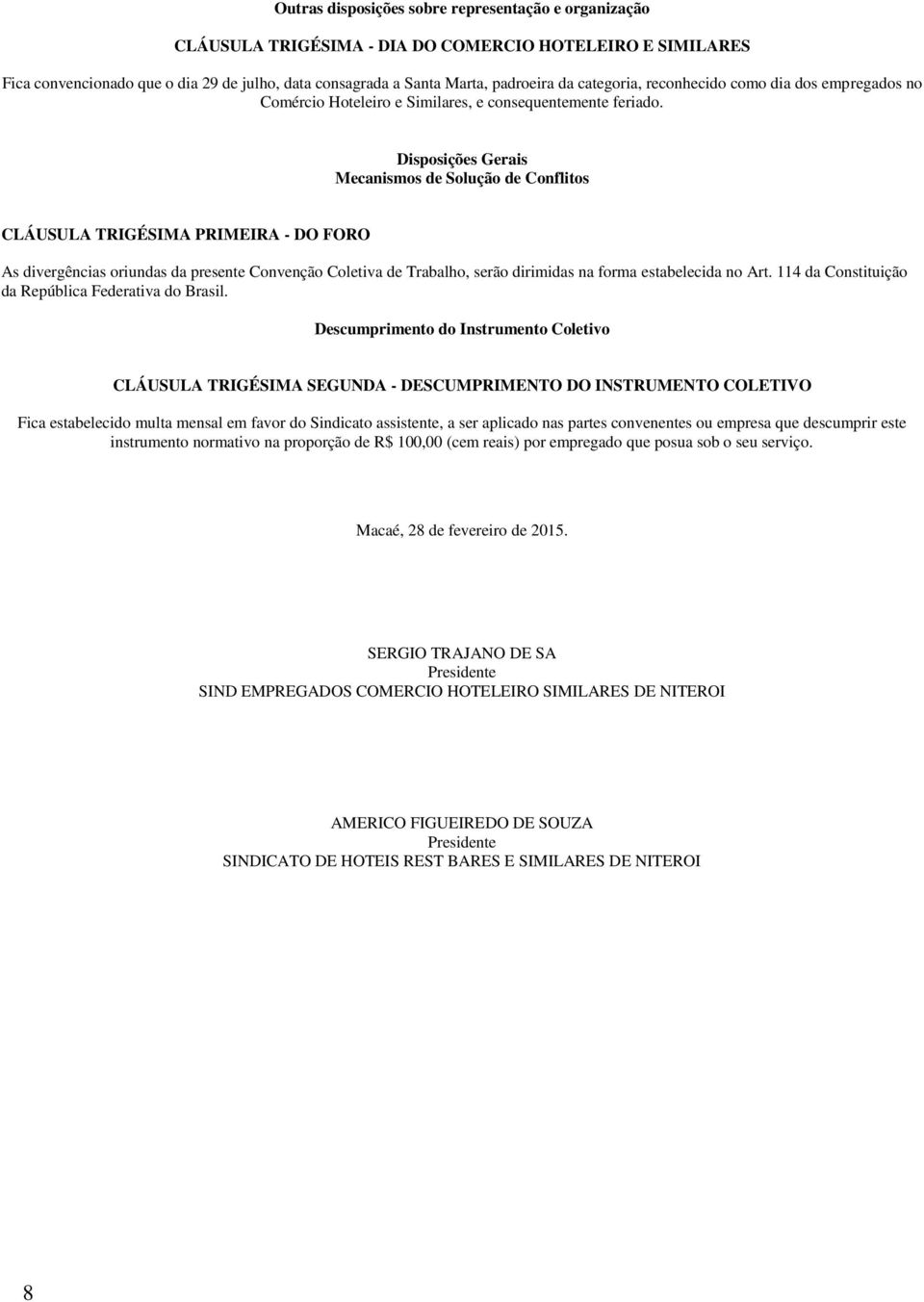 Disposições Gerais Mecanismos de Solução de Conflitos CLÁUSULA TRIGÉSIMA PRIMEIRA - DO FORO As divergências oriundas da presente Convenção Coletiva de Trabalho, serão dirimidas na forma estabelecida