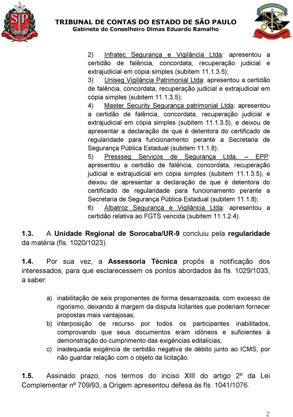 1.3.5), e deixou de apresentar a declaração de que é detentora do certificado de regularidade para funcionamento perante a Secretaria de Segurança Pública Estadual (subitem 11.1.8); 5) Pressseg Serviços de Segurança Ltda.