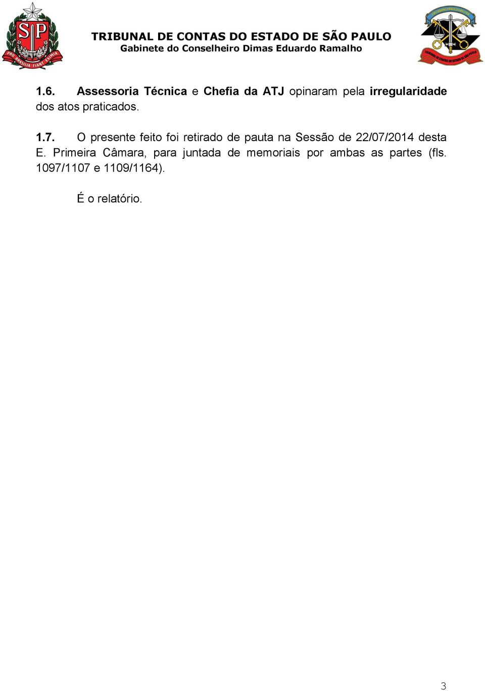 O presente feito foi retirado de pauta na Sessão de 22/07/2014 desta