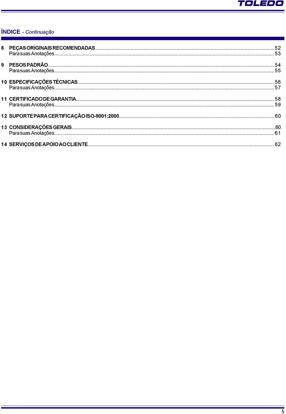 ..56 Para suas Anotações... 57 11 CERTIFICADO DE GARANTIA... 58 Para suas Anotações.