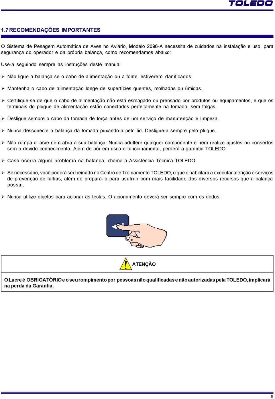 recomendamos abaixo: Use-a seguindo sempre as instruções deste manual. Não ligue a balança se o cabo de alimentação ou a fonte estiverem danificados.