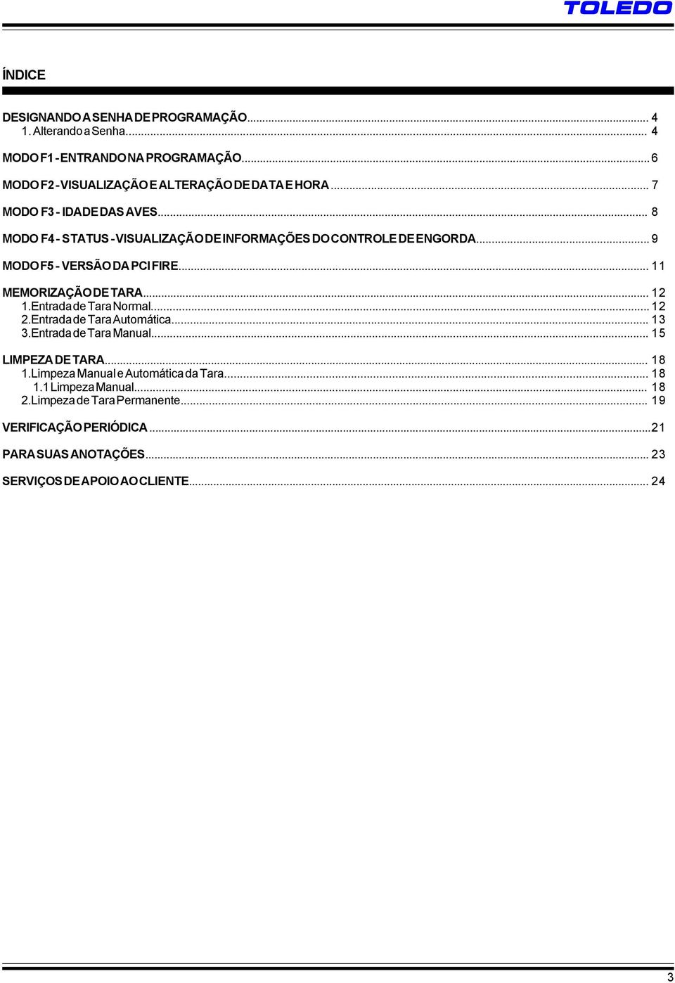 .. 9 MODO F5 - VERSÃO DA PCI FIRE... 11 MEMORIZAÇÃO DE TARA... 12 1.Entrada de Tara Normal... 12 2.Entrada de Tara Automática... 13 3.Entrada de Tara Manual.