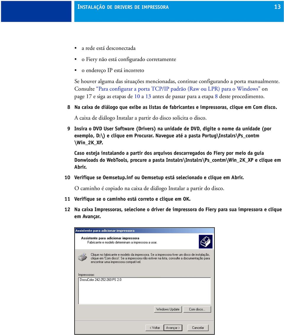 8 Na caixa de diálogo que exibe as listas de fabricantes e impressoras, clique em Com disco. A caixa de diálogo Instalar a partir do disco solicita o disco.