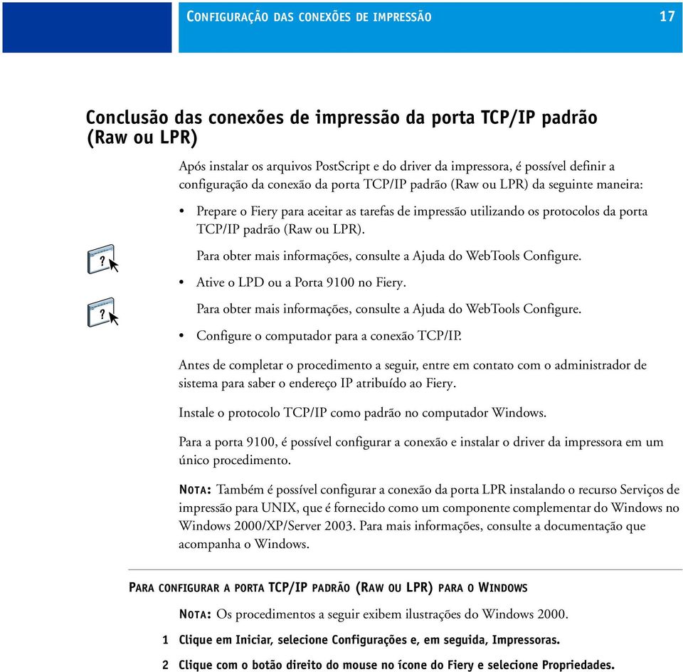 Para obter mais informações, consulte a Ajuda do WebTools Configure. Ative o LPD ou a Porta 9100 no Fiery. Para obter mais informações, consulte a Ajuda do WebTools Configure.