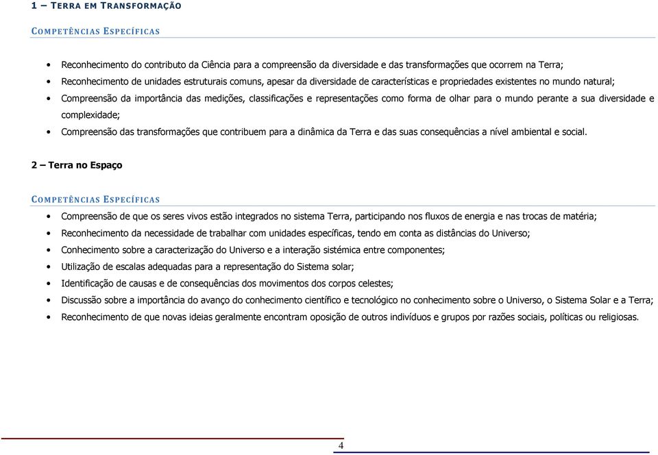 para o mundo perante a sua diversidade e complexidade; Compreensão das transformações que contribuem para a dinâmica da Terra e das suas consequências a nível ambiental e social.