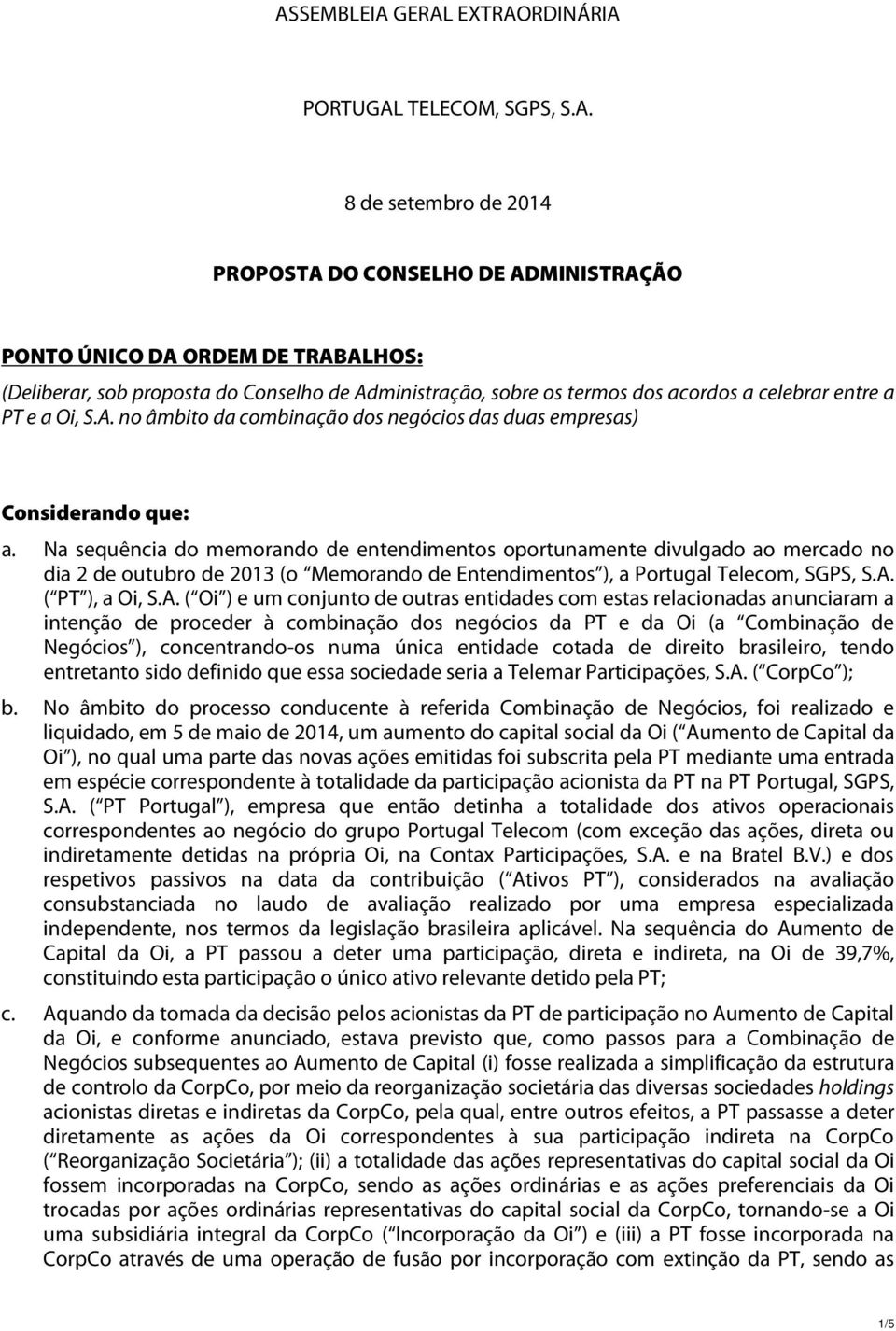 Na sequência do memorando de entendimentos oportunamente divulgado ao mercado no dia 2 de outubro de 2013 (o Memorando de Entendimentos ), a Portugal Telecom, SGPS, S.A.