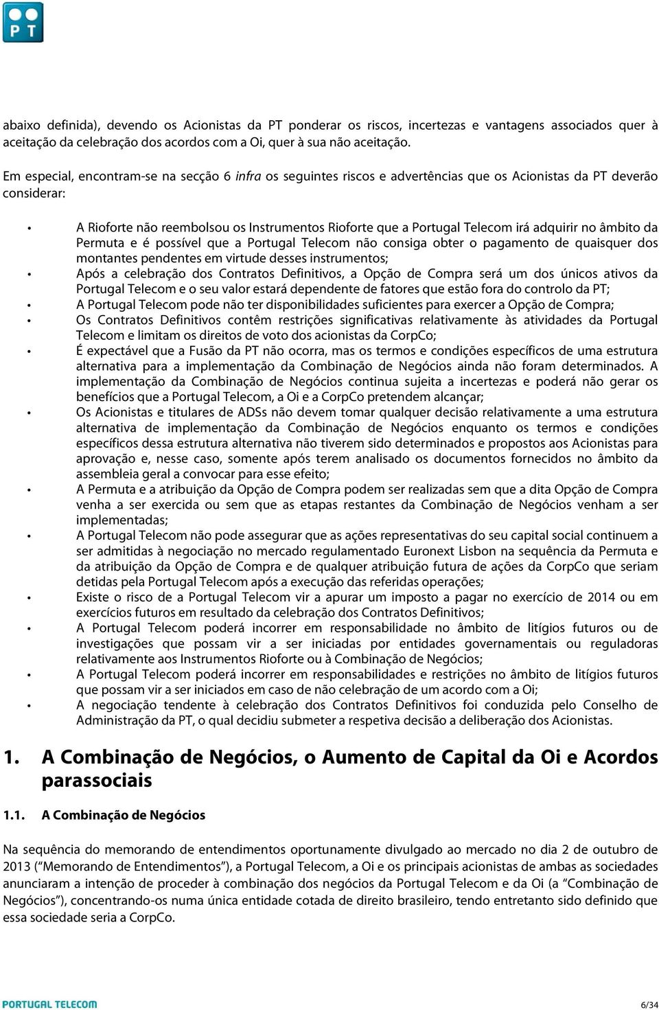 irá adquirir no âmbito da Permuta e é possível que a Portugal Telecom não consiga obter o pagamento de quaisquer dos montantes pendentes em virtude desses instrumentos; Após a celebração dos