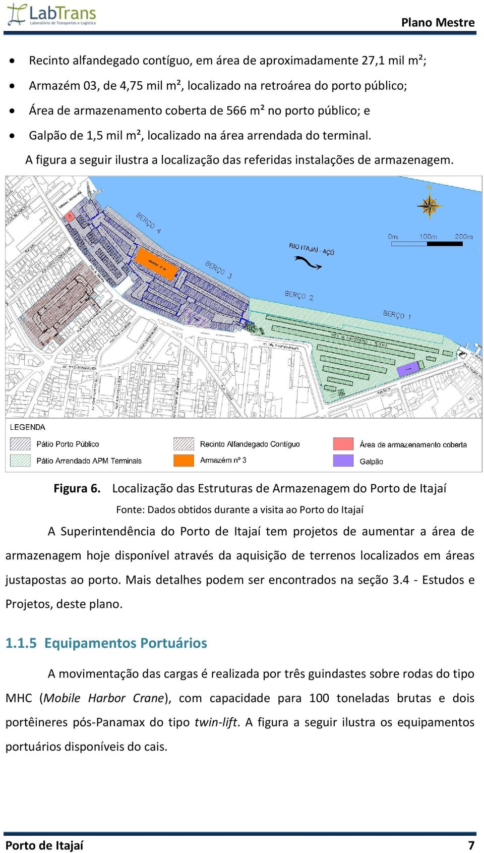 Localização das Estruturas de Armazenagem do Porto de Itajaí Fonte: Dados obtidos durante a visita ao Porto do Itajaí A Superintendência do Porto de Itajaí tem projetos de aumentar a área de