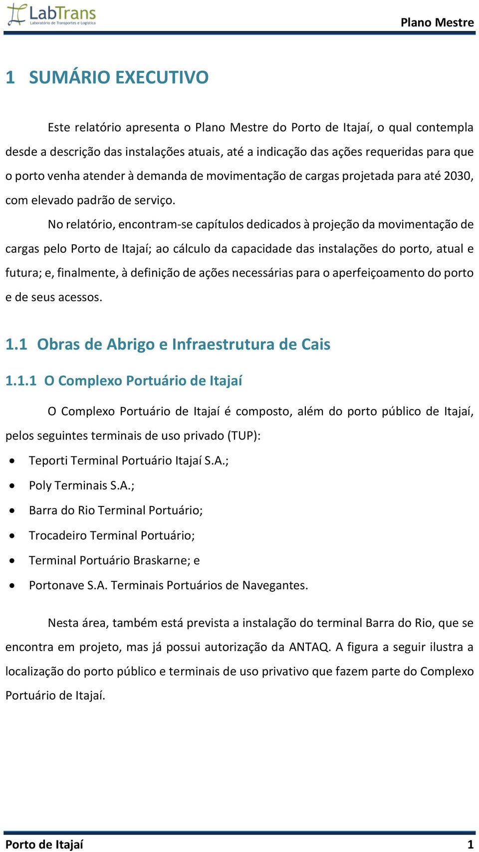 No relatório, encontram-se capítulos dedicados à projeção da movimentação de cargas pelo Porto de Itajaí; ao cálculo da capacidade das instalações do porto, atual e futura; e, finalmente, à definição