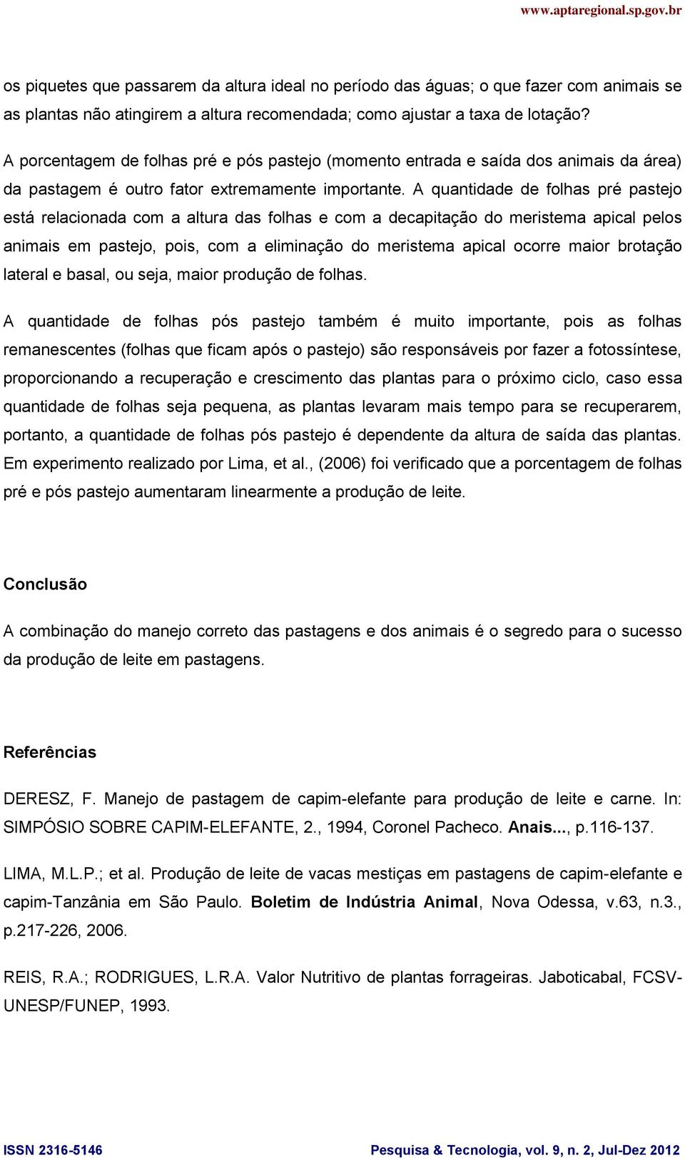 A quantidade de folhas pré pastejo está relacionada com a altura das folhas e com a decapitação do meristema apical pelos animais em pastejo, pois, com a eliminação do meristema apical ocorre maior