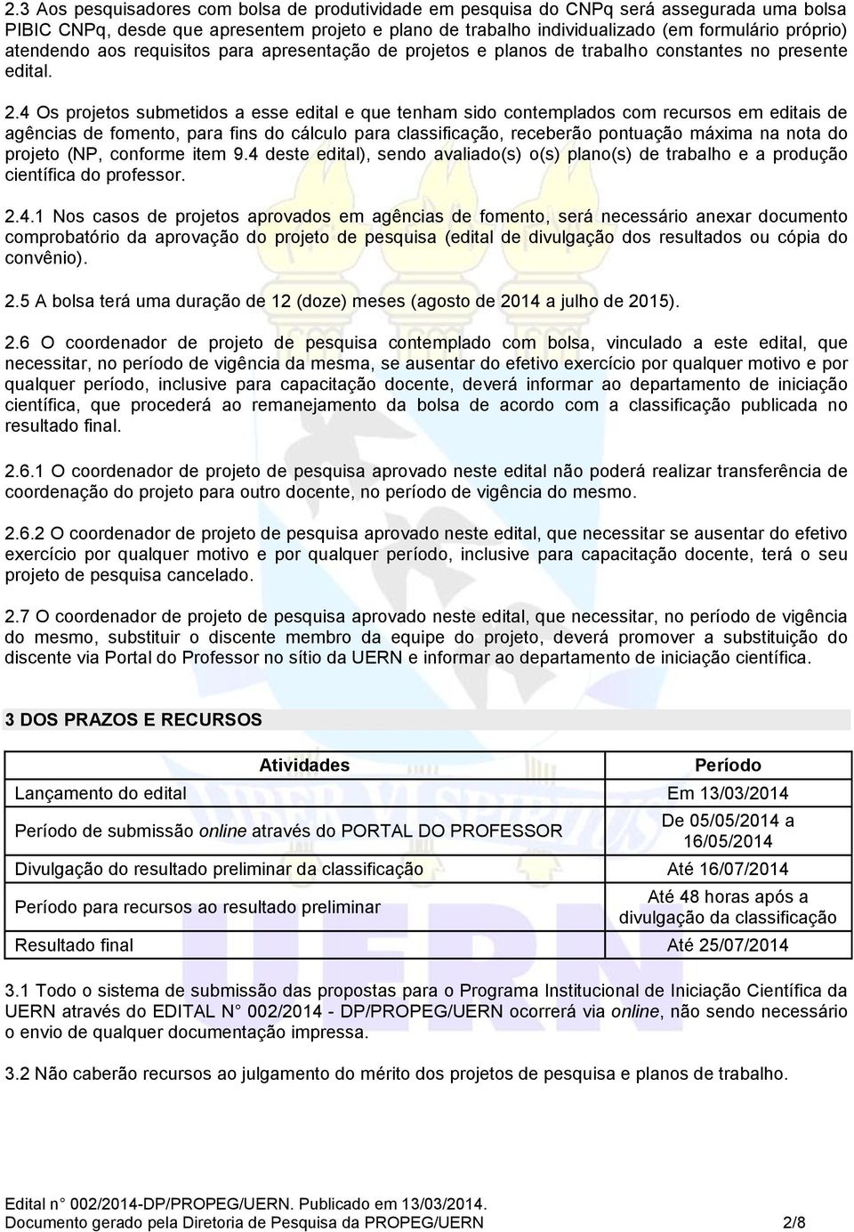 4 Os projetos submetidos a esse edital e que tenham sido contemplados com recursos em editais de agências de fomento, para fins do cálculo para classificação, receberão pontuação máxima na nota do