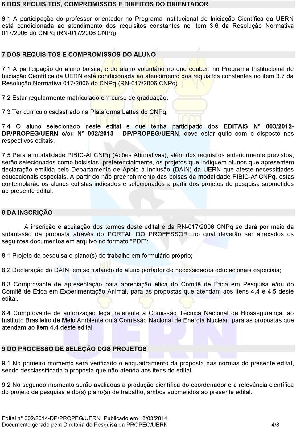 6 da Resolução Normativa 017/2006 do CNPq (RN-017/2006 CNPq). 7 DOS REQUISITOS E COMPROMISSOS DO ALUNO 7.