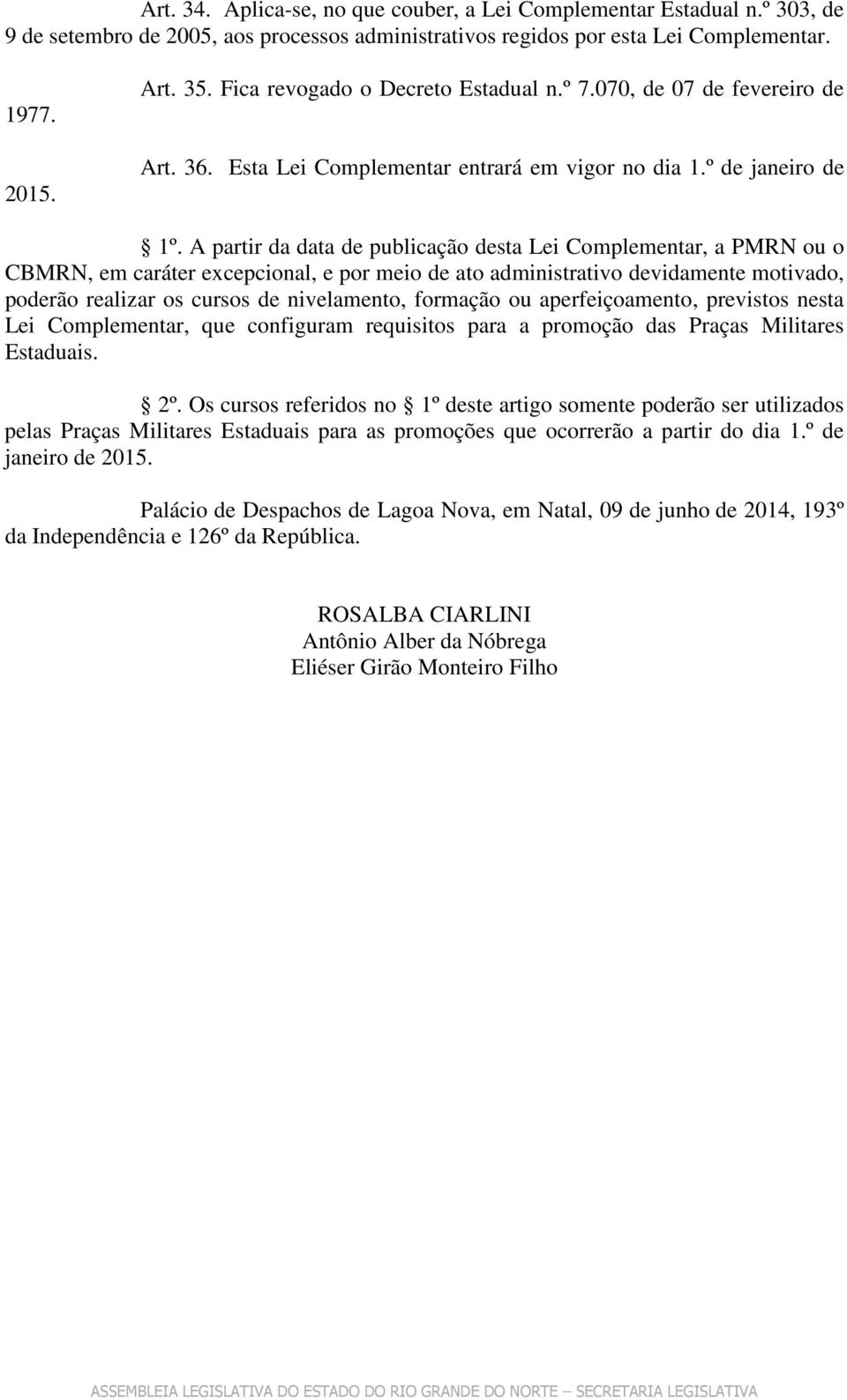 A partir da data de publicação desta Lei Complementar, a PMRN ou o CBMRN, em caráter excepcional, e por meio de ato administrativo devidamente motivado, poderão realizar os cursos de nivelamento,