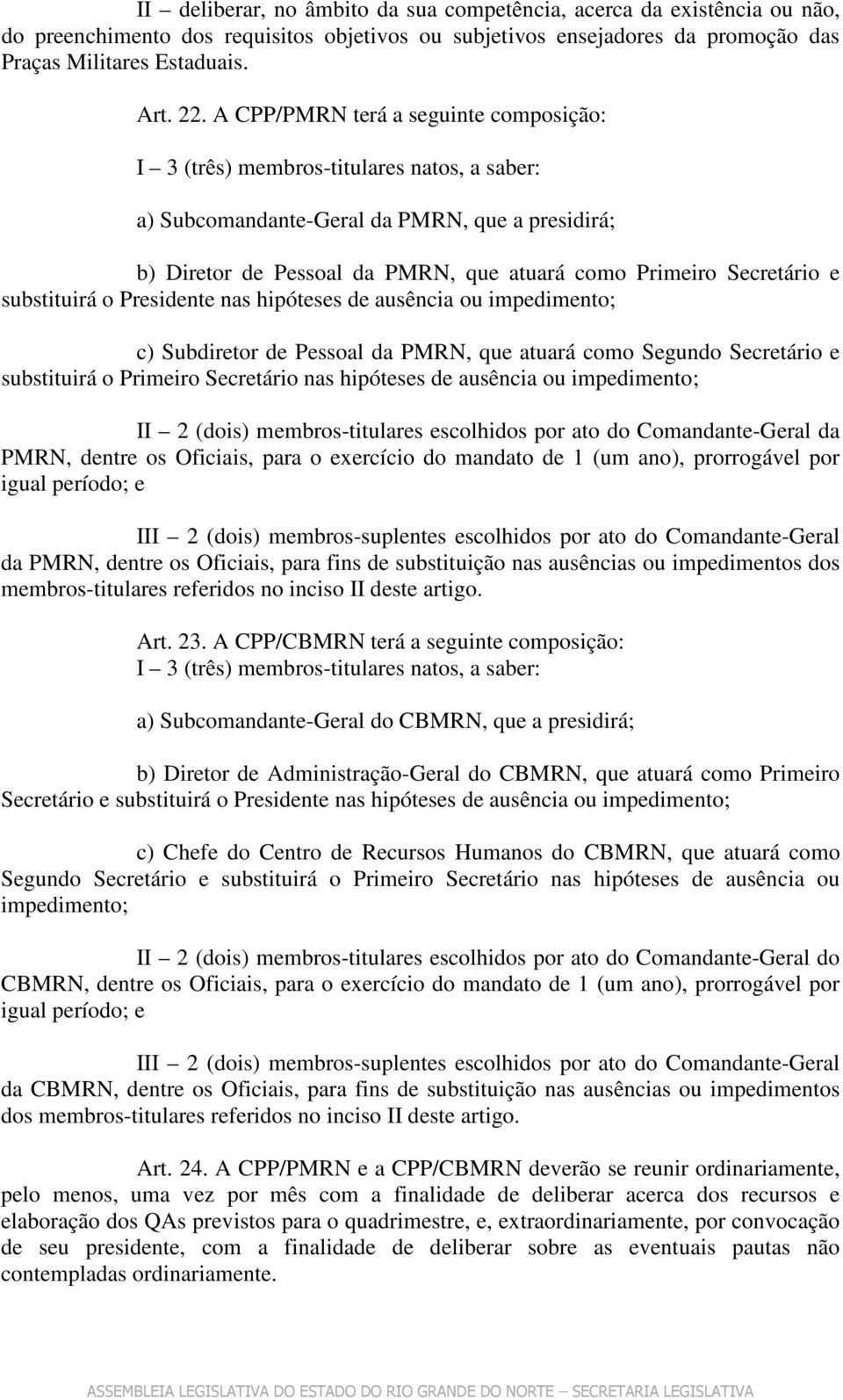 e substituirá o Presidente nas hipóteses de ausência ou impedimento; c) Subdiretor de Pessoal da PMRN, que atuará como Segundo Secretário e substituirá o Primeiro Secretário nas hipóteses de ausência