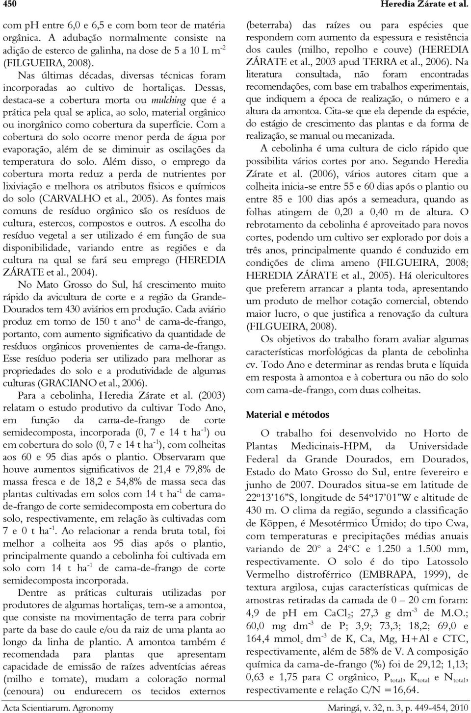 Dessas, destaca-se a cobertura morta ou mulching que é a prática pela qual se aplica, ao solo, material orgânico ou inorgânico como cobertura da superfície.