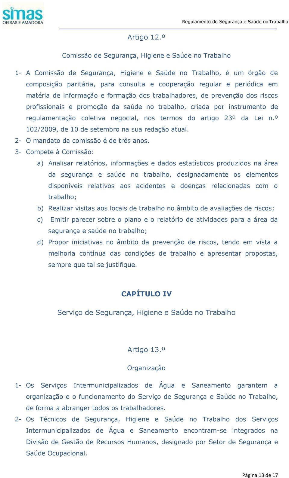 matéria de informação e formação dos trabalhadores, de prevenção dos riscos profissionais e promoção da saúde no trabalho, criada por instrumento de regulamentação coletiva negocial, nos termos do