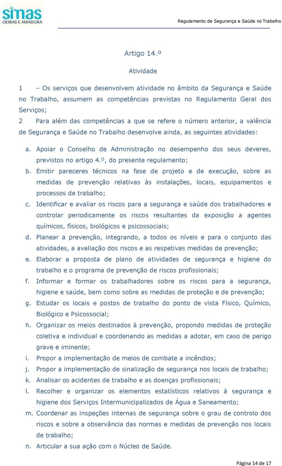 se refere o número anterior, a valência de Segurança e Saúde no Trabalho desenvolve ainda, as seguintes atividades: a.