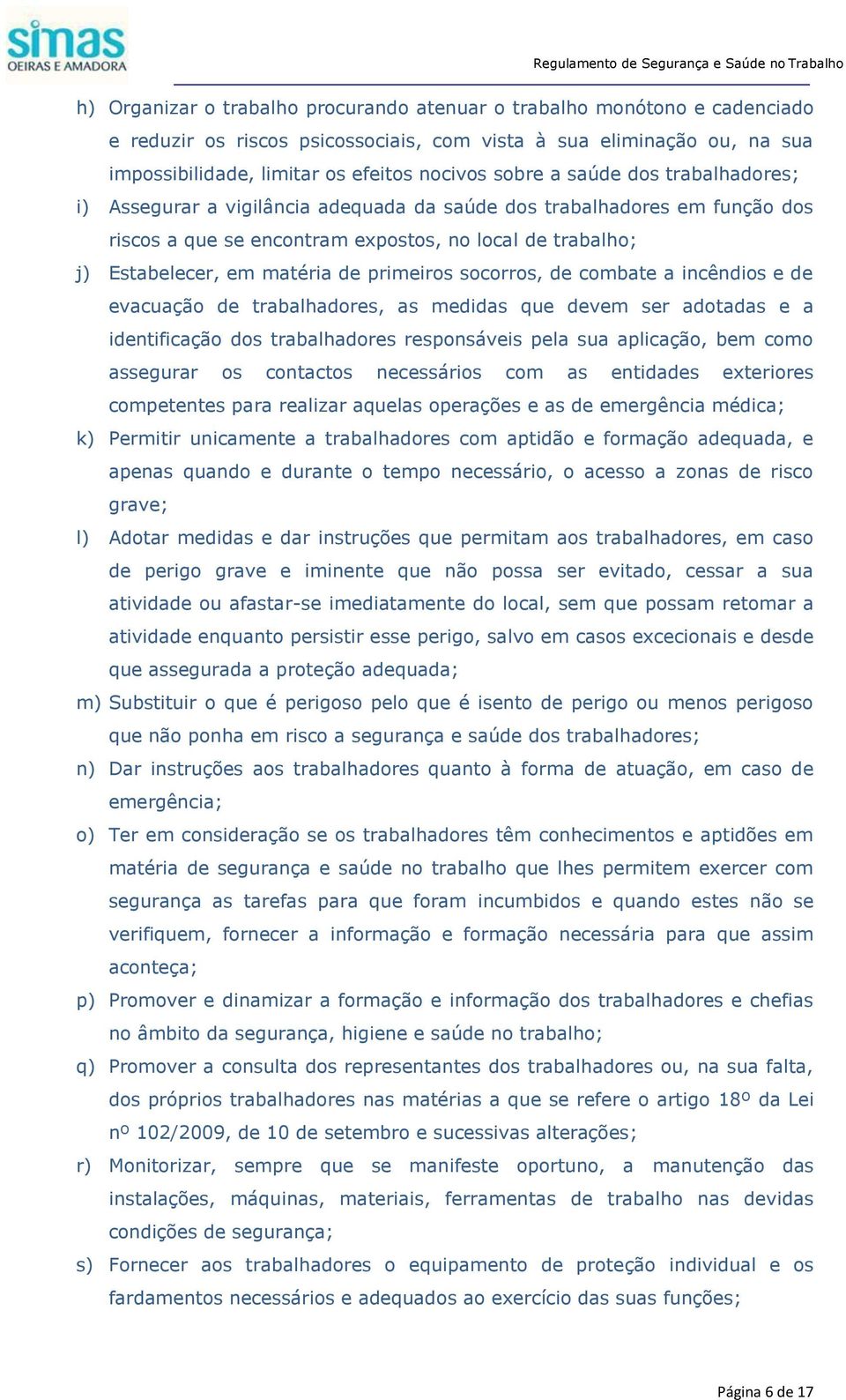 primeiros socorros, de combate a incêndios e de evacuação de trabalhadores, as medidas que devem ser adotadas e a identificação dos trabalhadores responsáveis pela sua aplicação, bem como assegurar