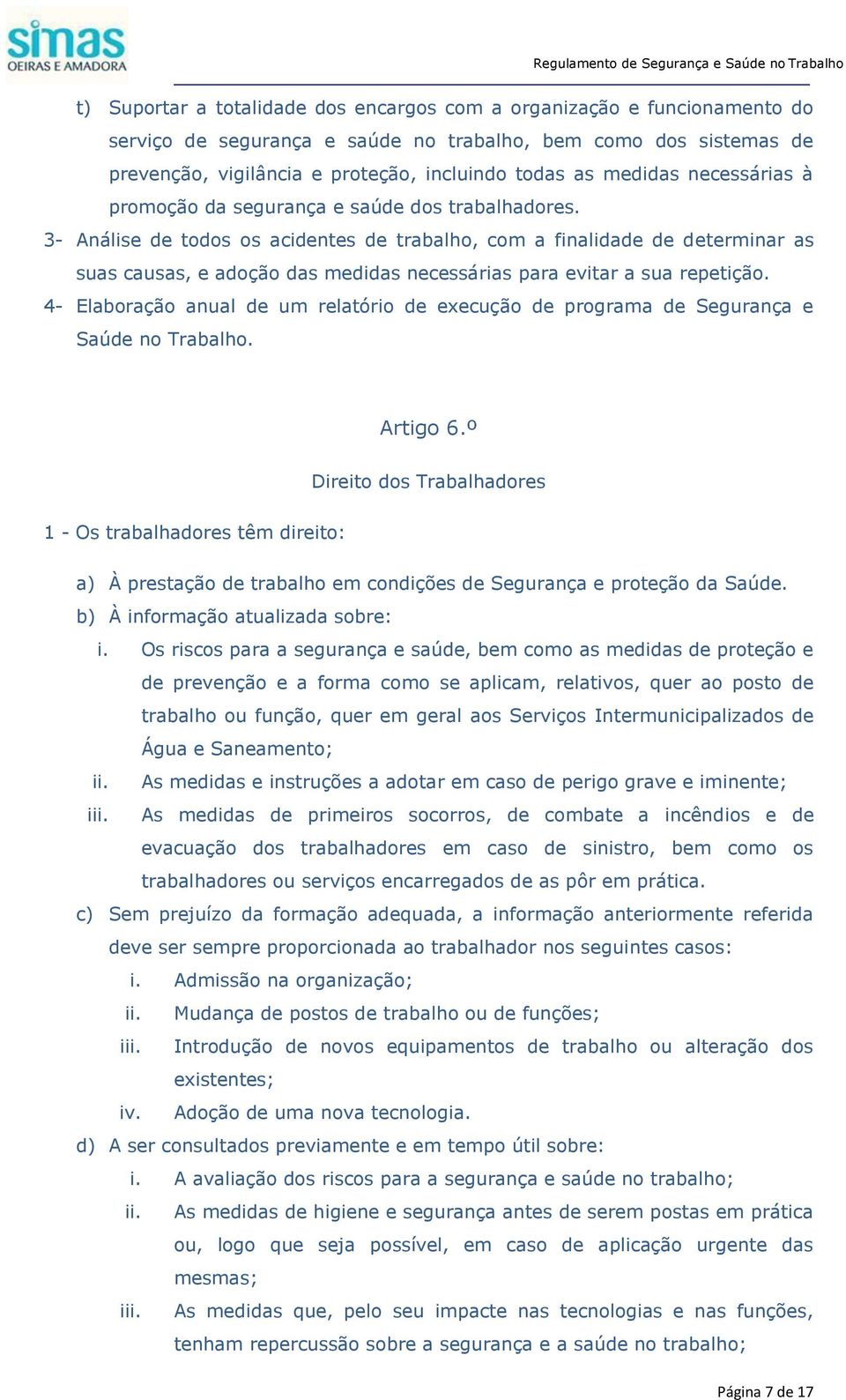 3- Análise de todos os acidentes de trabalho, com a finalidade de determinar as suas causas, e adoção das medidas necessárias para evitar a sua repetição.