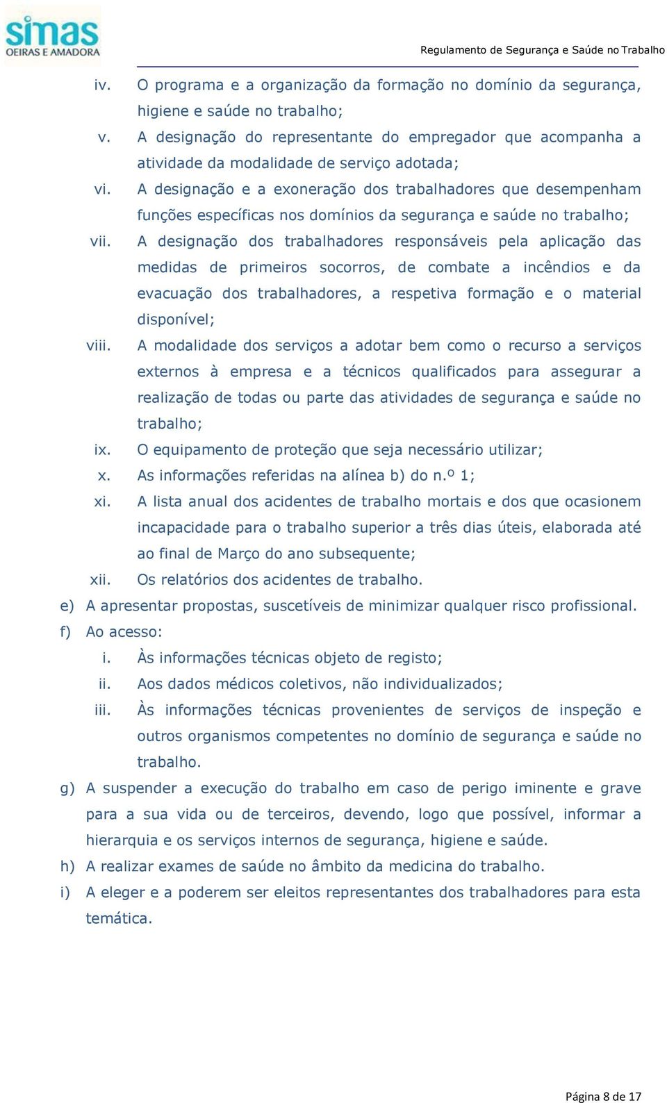 A designação e a exoneração dos trabalhadores que desempenham funções específicas nos domínios da segurança e saúde no trabalho; vii.