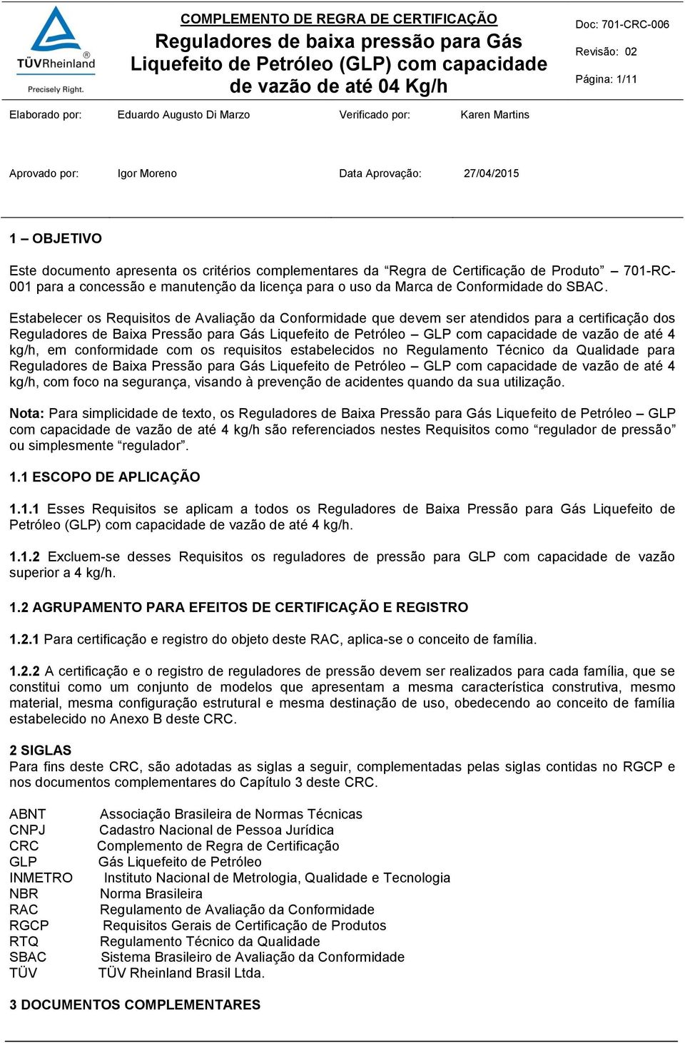 Estabelecer os Requisitos de Avaliação da Conformidade que devem ser atendidos para a certificação dos Reguladores de Baixa Pressão para Gás Liquefeito de Petróleo GLP com capacidade de vazão de até