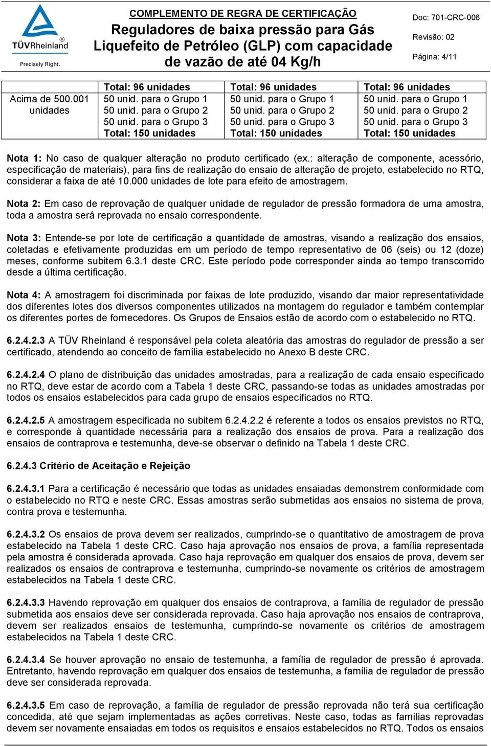 para o Grupo 3 50 unid. para o Grupo 3 Total: 150 unidades Total: 150 unidades Total: 150 unidades Nota 1: No caso de qualquer alteração no produto certificado (ex.