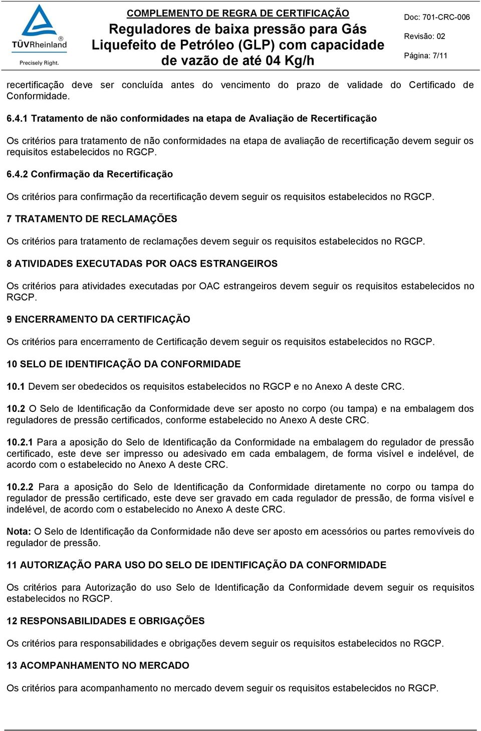 estabelecidos no RGCP. 6.4.2 Confirmação da Recertificação Os critérios para confirmação da recertificação devem seguir os requisitos estabelecidos no RGCP.