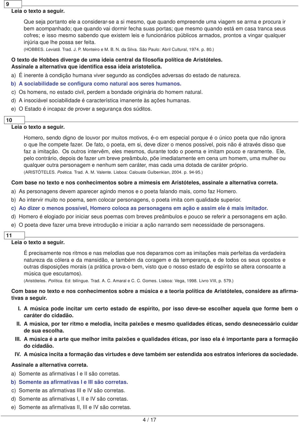 da Silva. São Paulo: Abril Cultural, 1974. p. 80.) O texto de Hobbes diverge de uma ideia central da filosofia política de Aristóteles. Assinale a alternativa que identifica essa ideia aristotelica.