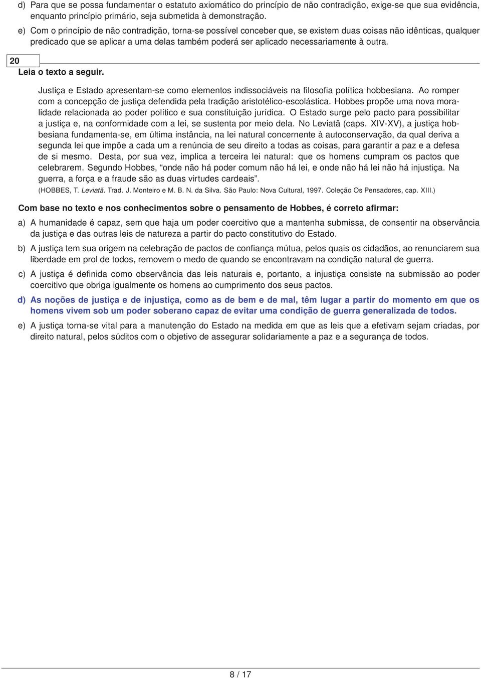 outra. 20 Justiça e Estado apresentam-se como elementos indissociáveis na filosofia política hobbesiana. Ao romper com a concepção de justiça defendida pela tradição aristotélico-escolástica.