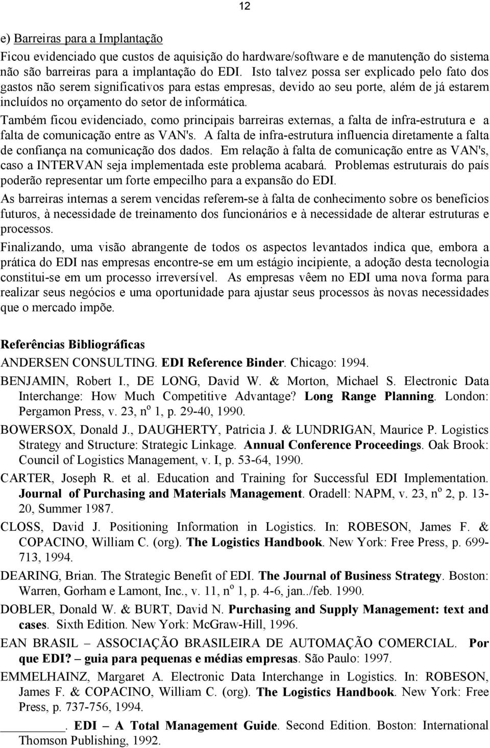 Também ficou evidenciado, como principais barreiras externas, a falta de infra-estrutura e a falta de comunicação entre as VAN's.