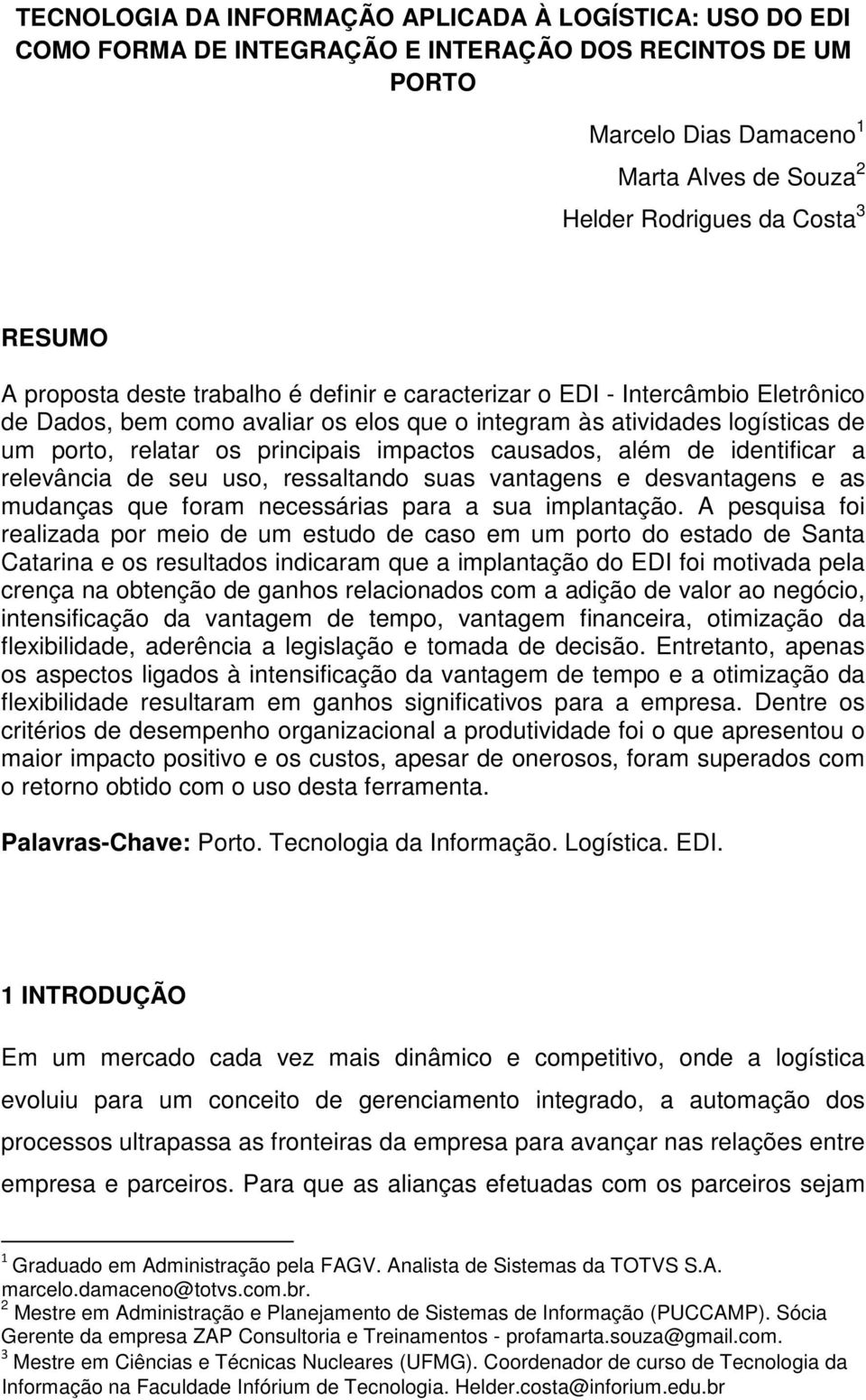 impactos causados, além de identificar a relevância de seu uso, ressaltando suas vantagens e desvantagens e as mudanças que foram necessárias para a sua implantação.