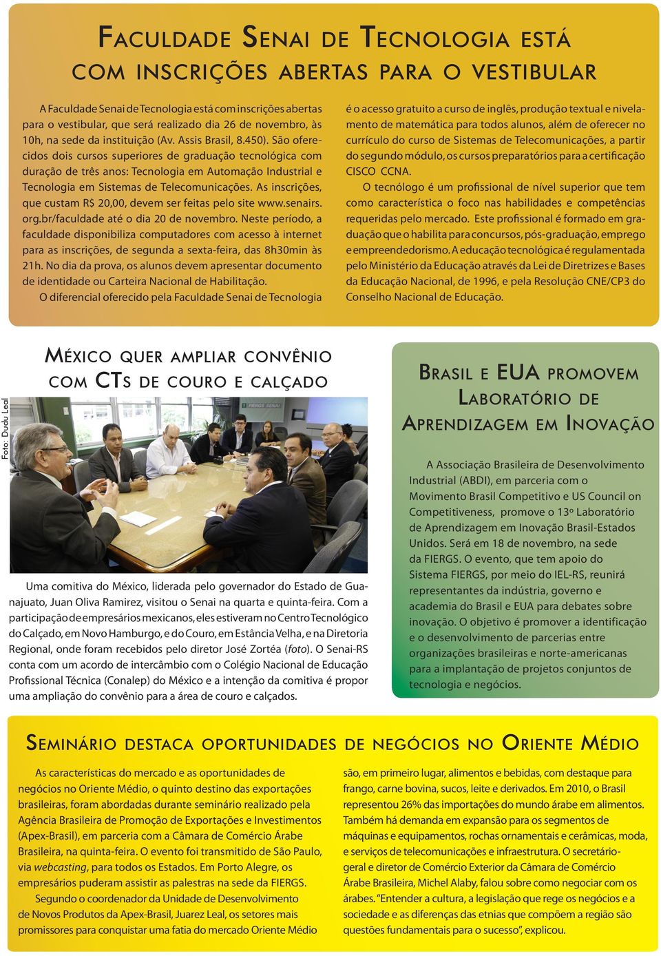 São oferecidos dois cursos superiores de graduação tecnológica com duração de três anos: Tecnologia em Automação Industrial e Tecnologia em Sistemas de Telecomunicações.