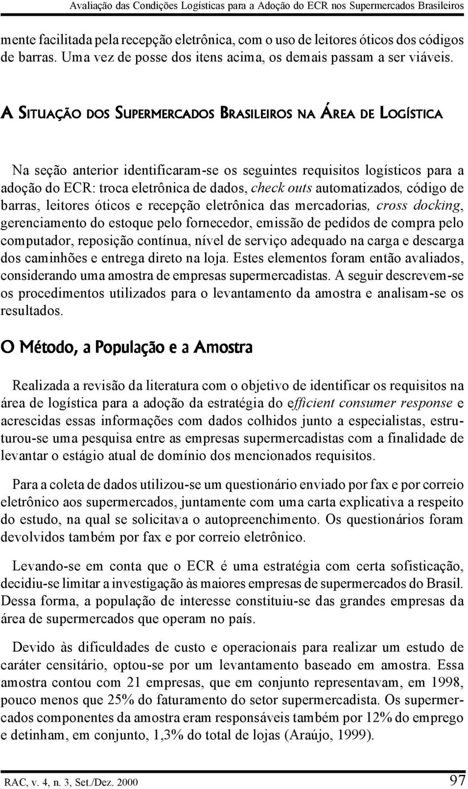 A S A SITUAÇÃO DOS SUPERMERCADOS BRASILEIROS NA ÁREA DE LOGÍSTICA Na seção anterior identificaram-se os seguintes requisitos logísticos para a adoção do ECR: troca eletrônica de dados, check outs