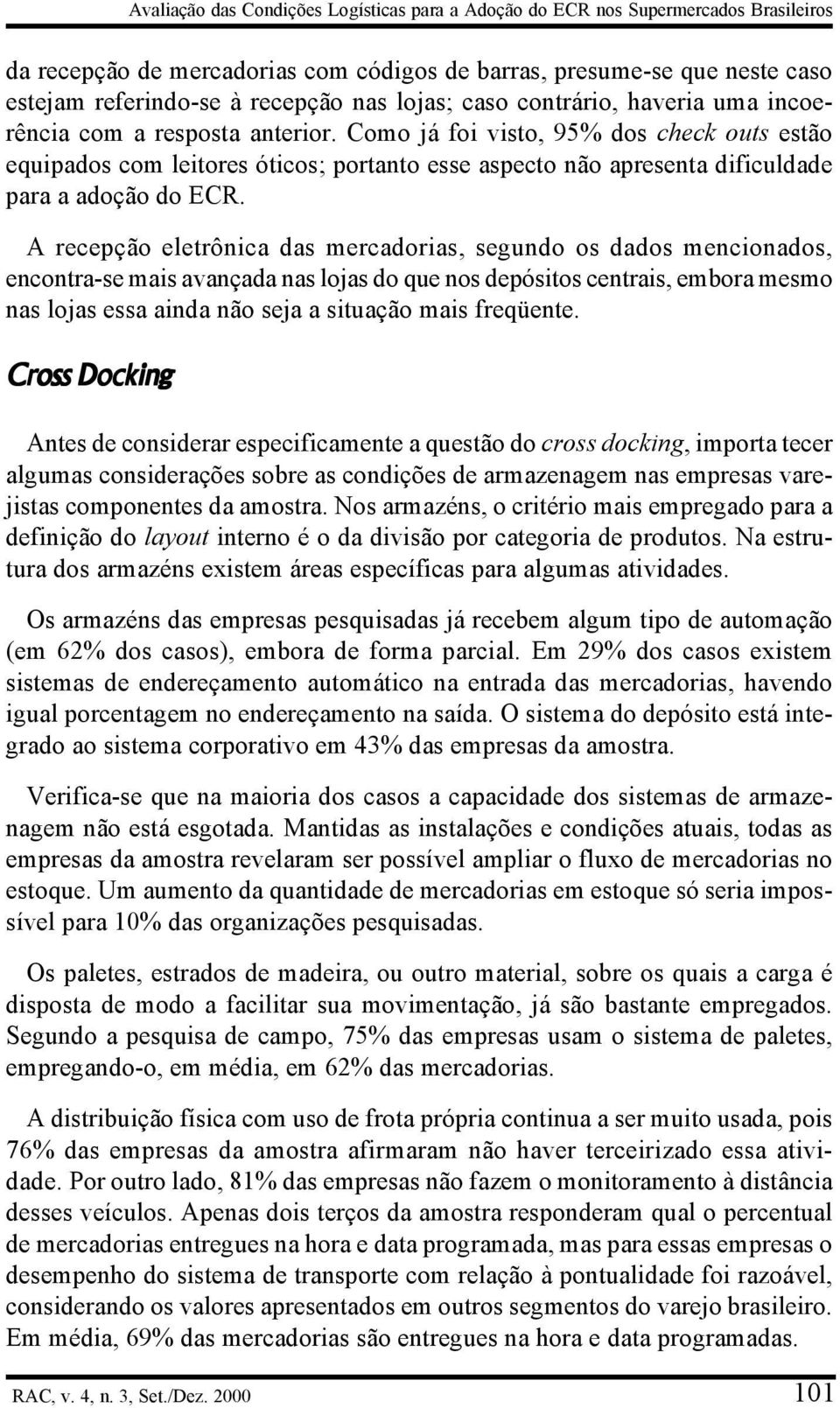 Como já foi visto, 95% dos check outs estão equipados com leitores óticos; portanto esse aspecto não apresenta dificuldade para a adoção do ECR.